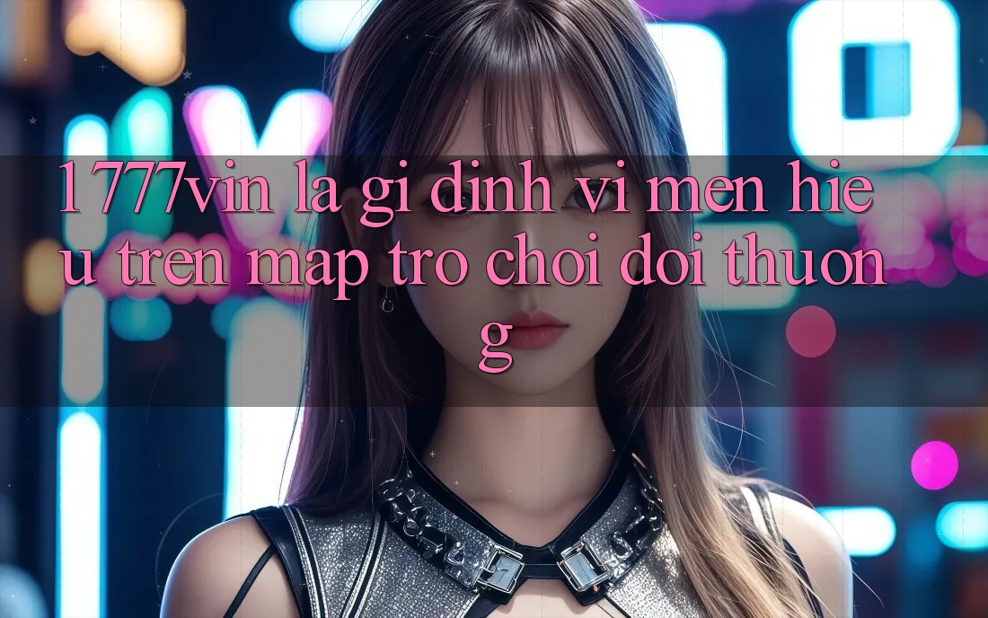 1. 777vin Là Gì? Định Vị Mến Hiệu Trên Map Trò chơi Đổi Thưởng
