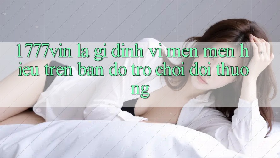 1. 777vin Là Gì? Định Vị Mến mến Hiệu Trên Bản đồ Trò chơi Đổi Thưởng