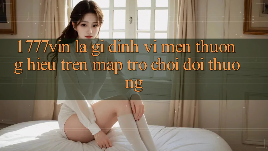 1. 777vin Là Gì? Định Vị Mến thương Hiệu Trên Map Trò chơi Đổi Thưởng