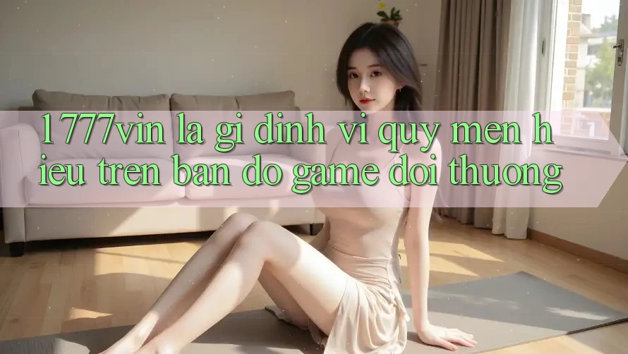 1. 777vin Là Gì? Định Vị Quý mến Hiệu Trên Bản Đồ Game Đổi Thưởng