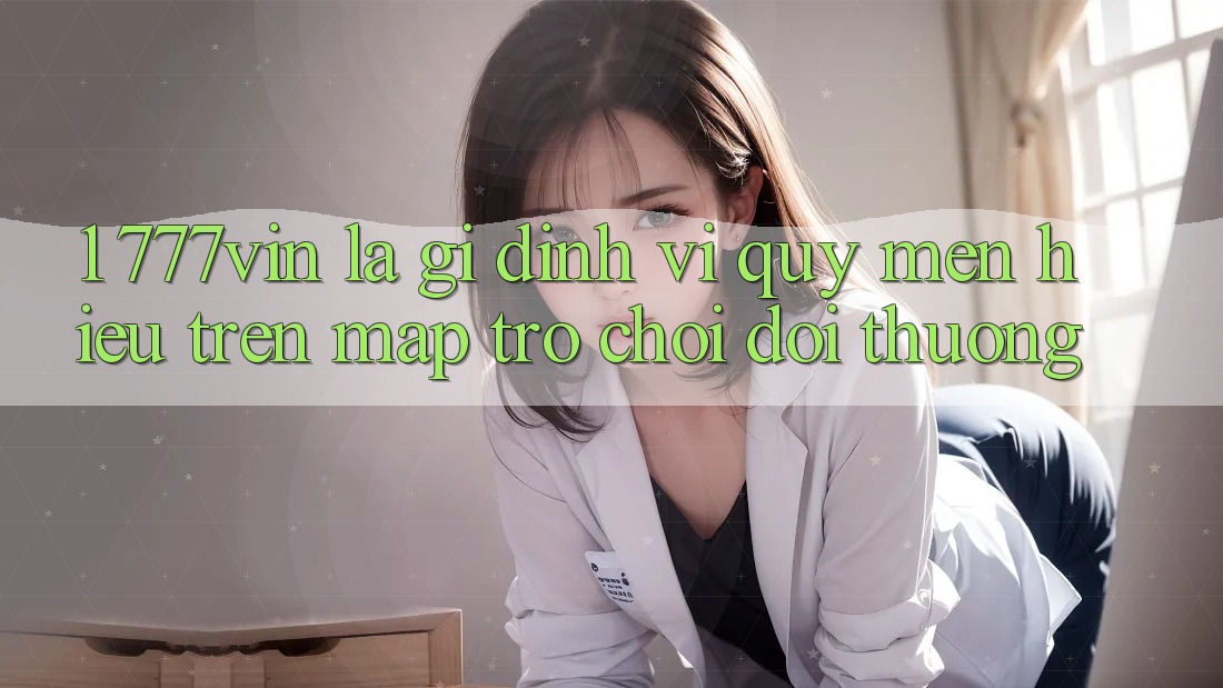 1. 777vin Là Gì? Định Vị Quý mến Hiệu Trên Map Trò chơi Đổi Thưởng