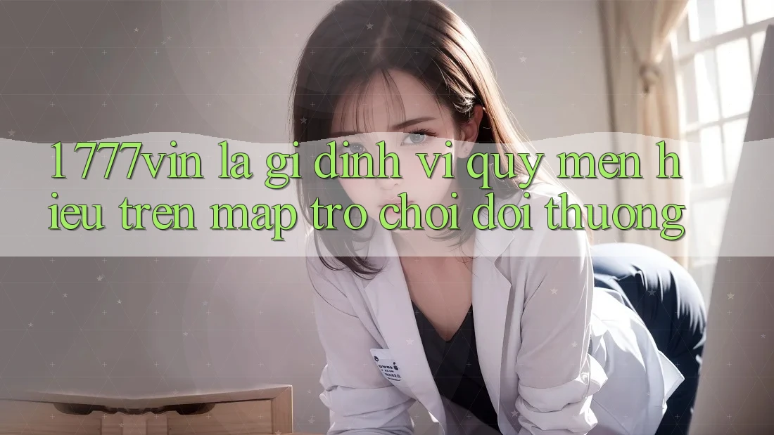1. 777vin Là Gì? Định Vị Quý mến Hiệu Trên Map Trò chơi Đổi Thưởng
