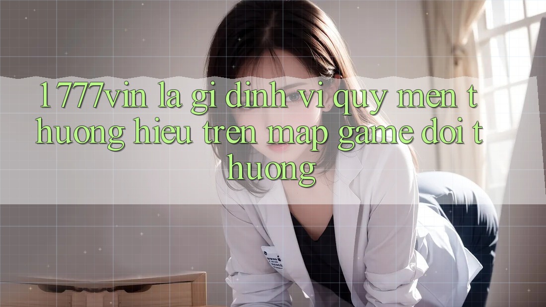 1. 777vin Là Gì? Định Vị Quý mến thương Hiệu Trên Map Game Đổi Thưởng