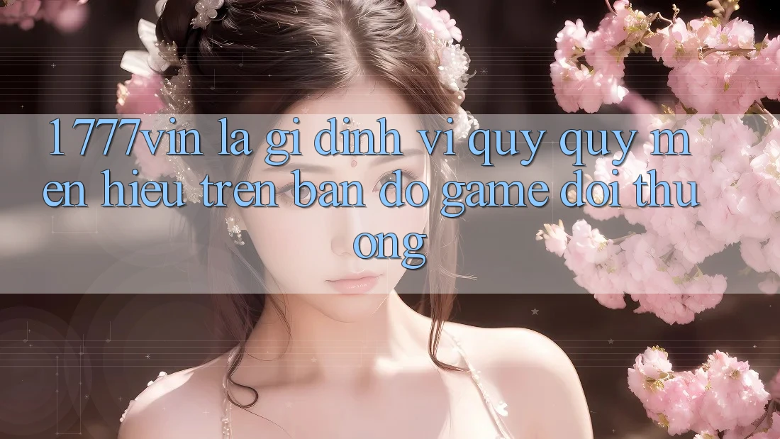 1. 777vin Là Gì? Định Vị Quý quý mến Hiệu Trên Bản Đồ Game Đổi Thưởng
