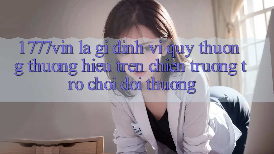 1. 777vin Là Gì? Định Vị Quý thương thương Hiệu Trên Chiến trường Trò chơi Đổi Thưởng