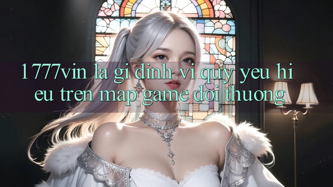 1. 777vin Là Gì? Định Vị Quý yêu Hiệu Trên Map Game Đổi Thưởng
