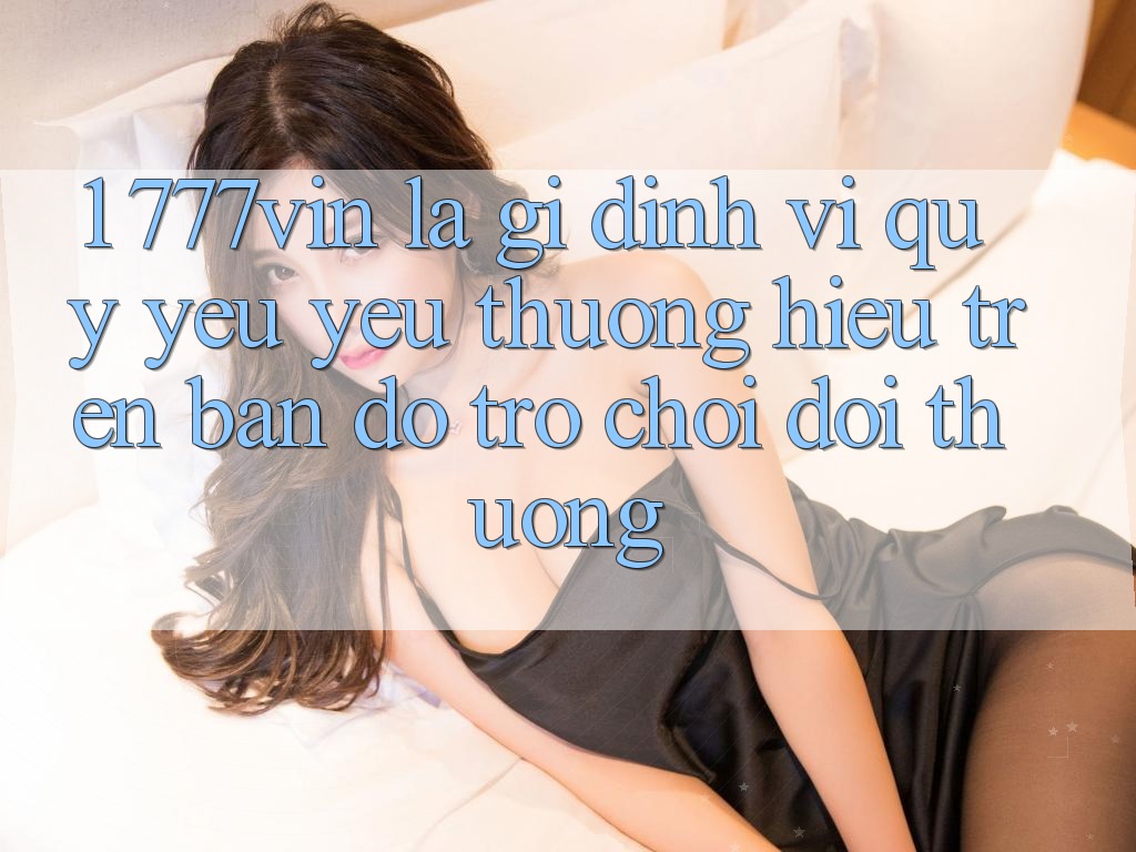 1. 777vin Là Gì? Định Vị Quý yêu yêu thương Hiệu Trên Bản Đồ Trò chơi Đổi Thưởng
