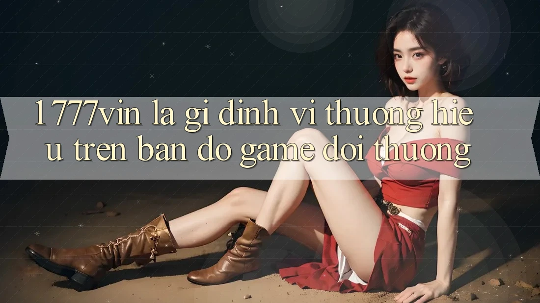 1. 777vin Là Gì? Định Vị Thương Hiệu Trên Bản đồ Game Đổi Thưởng