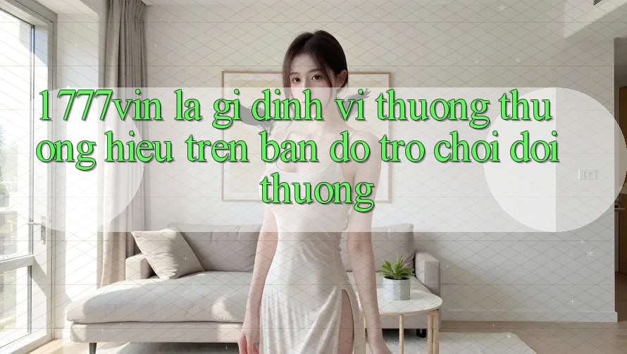 1. 777vin Là Gì? Định Vị Thương thương Hiệu Trên Bản Đồ Trò chơi Đổi Thưởng