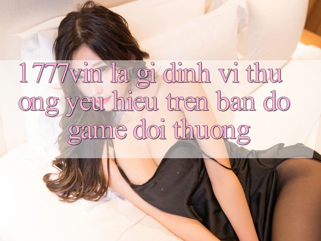 1. 777vin Là Gì? Định Vị Thương yêu Hiệu Trên Bản Đồ Game Đổi Thưởng