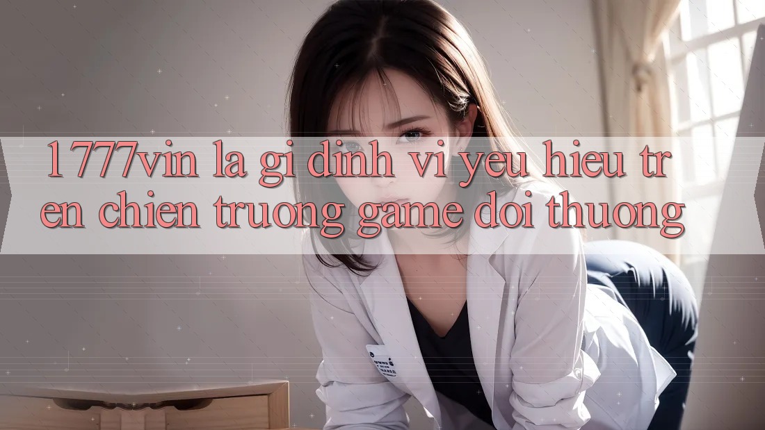 1. 777vin Là Gì? Định Vị Yêu Hiệu Trên Chiến trường Game Đổi Thưởng
