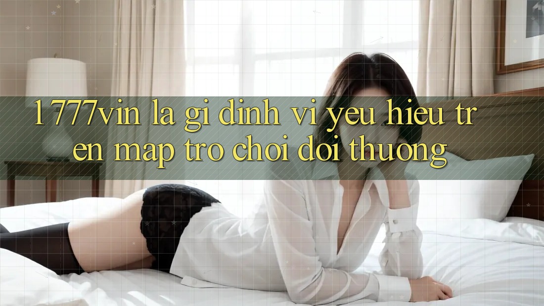1. 777vin Là Gì? Định Vị Yêu Hiệu Trên Map Trò chơi Đổi Thưởng