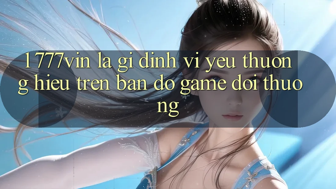 1. 777vin Là Gì? Định Vị Yêu thương Hiệu Trên Bản Đồ Game Đổi Thưởng
