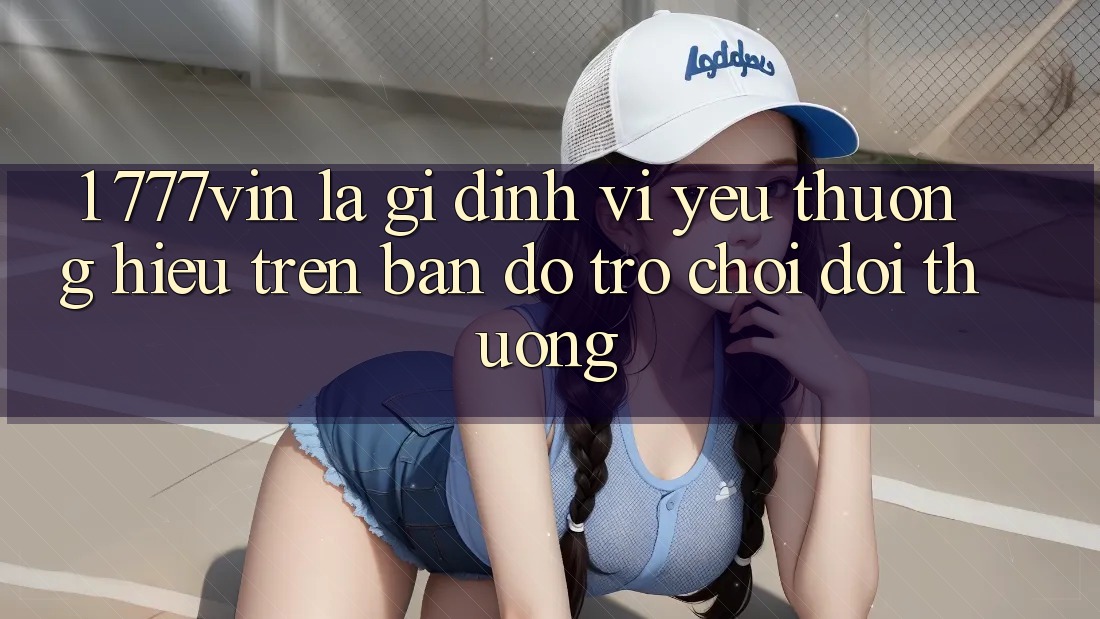 1. 777vin Là Gì? Định Vị Yêu thương Hiệu Trên Bản Đồ Trò chơi Đổi Thưởng