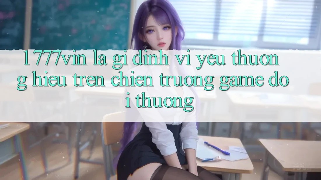 1. 777vin Là Gì? Định Vị Yêu thương Hiệu Trên Chiến trường Game Đổi Thưởng