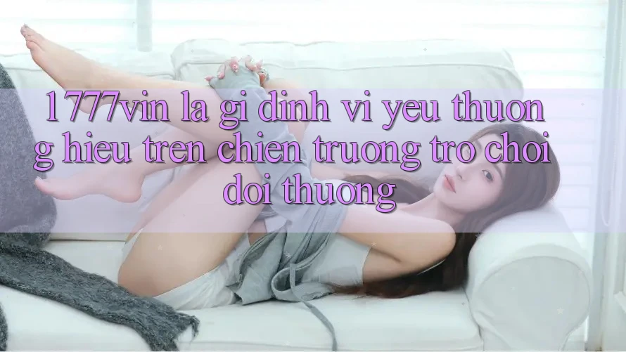 1. 777vin Là Gì? Định Vị Yêu thương Hiệu Trên Chiến trường Trò chơi Đổi Thưởng