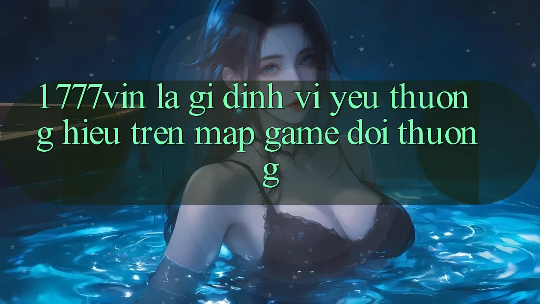1. 777vin Là Gì? Định Vị Yêu thương Hiệu Trên Map Game Đổi Thưởng