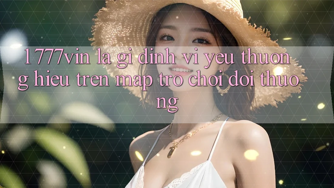 1. 777vin Là Gì? Định Vị Yêu thương Hiệu Trên Map Trò chơi Đổi Thưởng