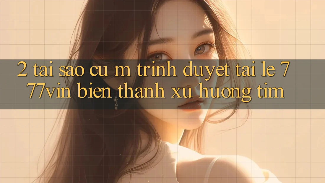 2. Tại Sao Cụ M Trình Duyệt “Tải Lẹ 777vin” Biến thành Xu Hướng Tìm?