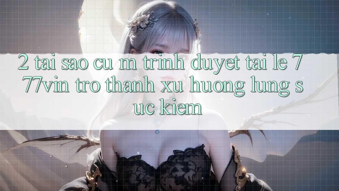 2. Tại Sao Cụ M Trình Duyệt “Tải Lẹ 777vin” Trở Thành Xu Hướng Lùng sục Kiếm?
