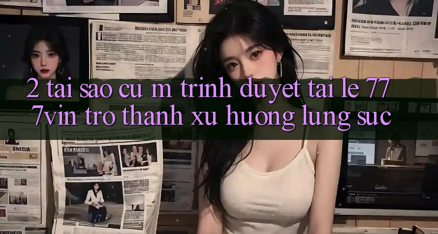 2. Tại Sao Cụ M Trình Duyệt “Tải Lẹ 777vin” Trở thành Xu Hướng Lùng sục?
