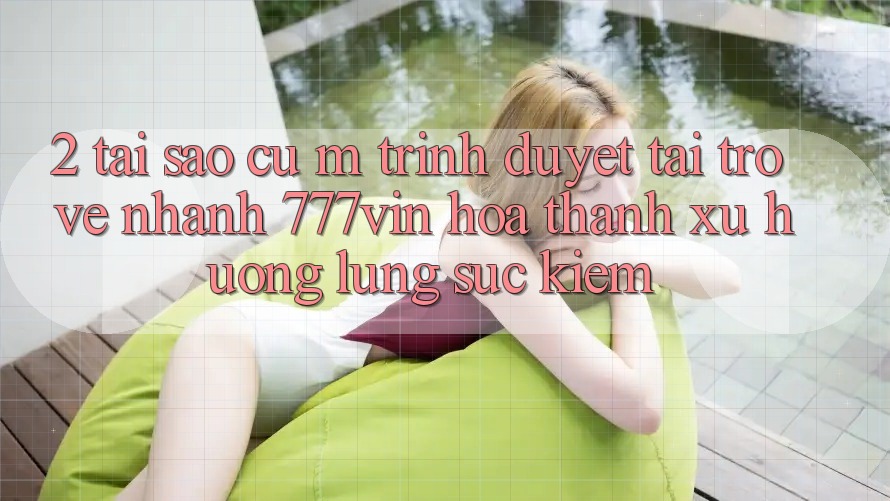 2. Tại Sao Cụ M Trình Duyệt “Tải trở về Nhanh 777vin” Hóa thành Xu Hướng Lùng sục Kiếm?