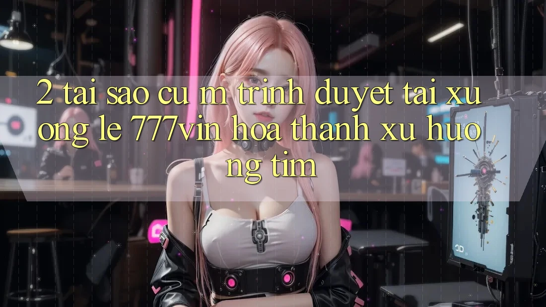 2. Tại Sao Cụ M Trình Duyệt “Tải xuống Lẹ 777vin” Hóa thành Xu Hướng Tìm?