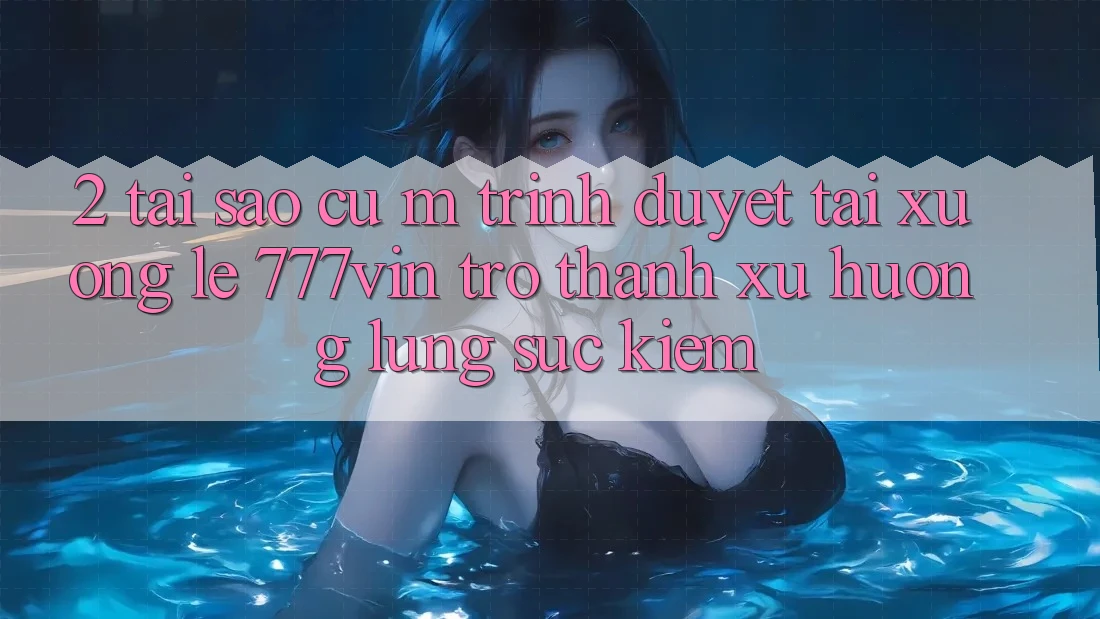 2. Tại Sao Cụ M Trình Duyệt “Tải xuống Lẹ 777vin” Trở thành Xu Hướng Lùng sục Kiếm?