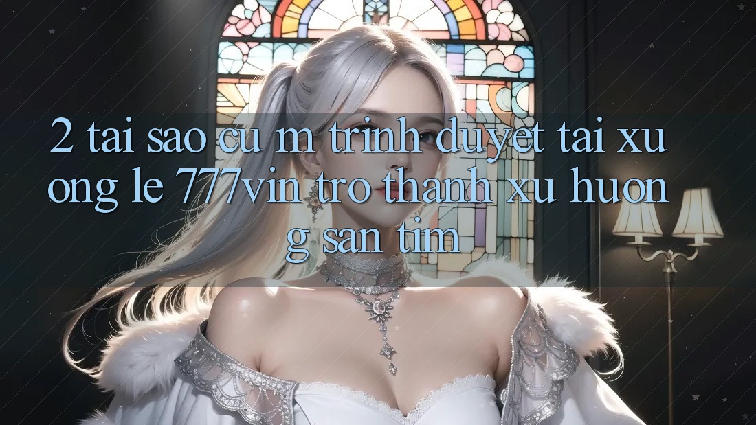2. Tại Sao Cụ M Trình Duyệt “Tải xuống Lẹ 777vin” Trở thành Xu Hướng Săn tìm?