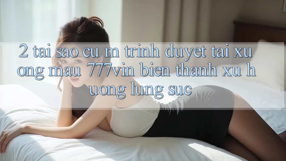 2. Tại Sao Cụ M Trình Duyệt “Tải xuống Mau 777vin” Biến thành Xu Hướng Lùng sục?
