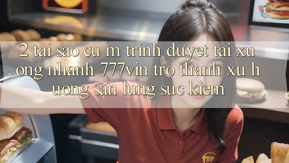 2. Tại Sao Cụ M Trình Duyệt “Tải xuống Nhanh 777vin” Trở Thành Xu Hướng Săn lùng sục Kiếm?