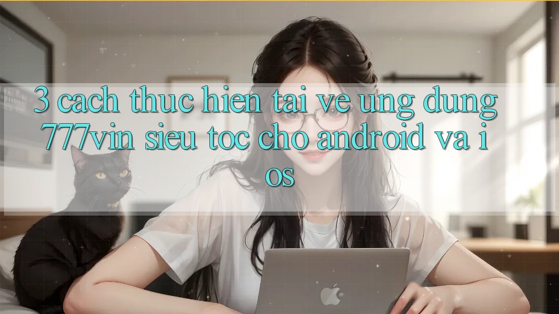 3. Cách thực hiện Tải về Ứng dụng 777vin Siêu Tốc Cho Android Và iOS