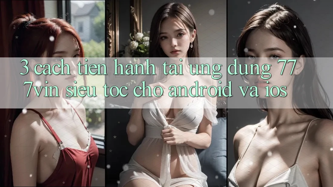 3. Cách tiến hành Tải Ứng dụng 777vin Siêu Tốc Cho Android Và iOS