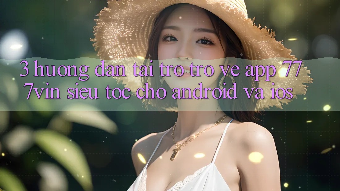 3. Hướng Dẫn Tải trở trở về App 777vin Siêu Tốc Cho Android Và iOS