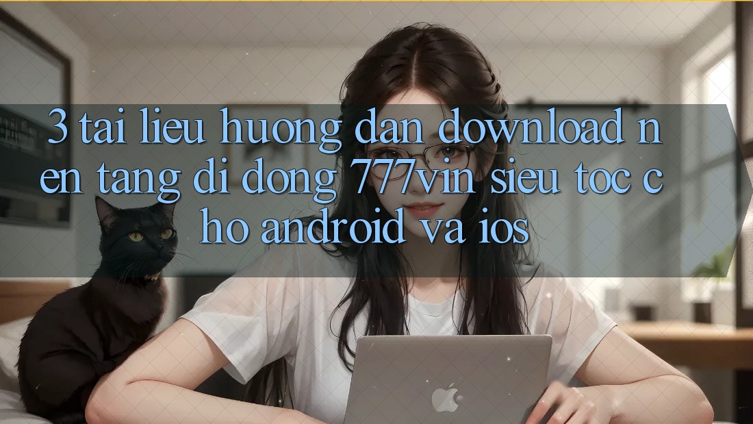 3. Tài liệu hướng dẫn Download Nền tảng di động 777vin Siêu Tốc Cho Android Và iOS