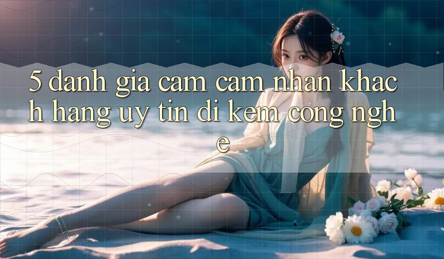 5. Đánh Giá Cảm cảm nhận Khách Hàng: Uy Tín Đi Kèm Công Nghệ