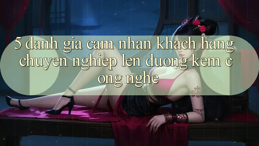 5. Đánh Giá Cảm nhận Khách Hàng: Chuyên nghiệp Lên đường Kèm Công Nghệ