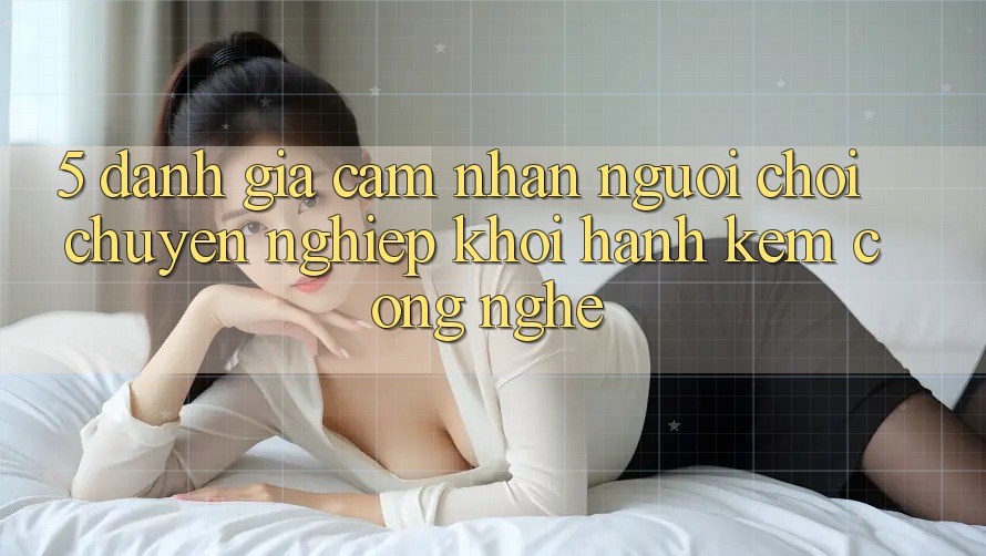 5. Đánh Giá Cảm nhận Người chơi: Chuyên nghiệp Khởi hành Kèm Công Nghệ