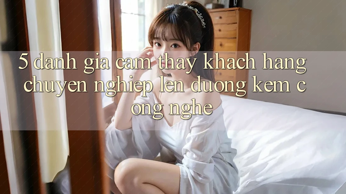 5. Đánh Giá Cảm thấy Khách Hàng: Chuyên nghiệp Lên đường Kèm Công Nghệ