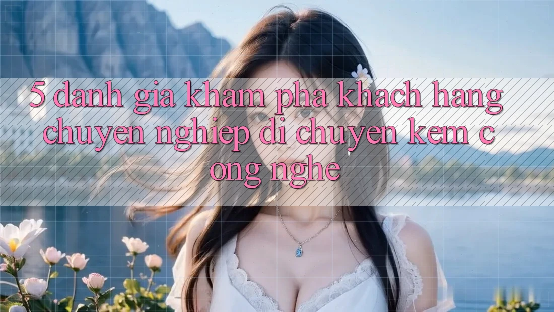 5. Đánh Giá Khám phá Khách Hàng: Chuyên nghiệp Di chuyển Kèm Công Nghệ