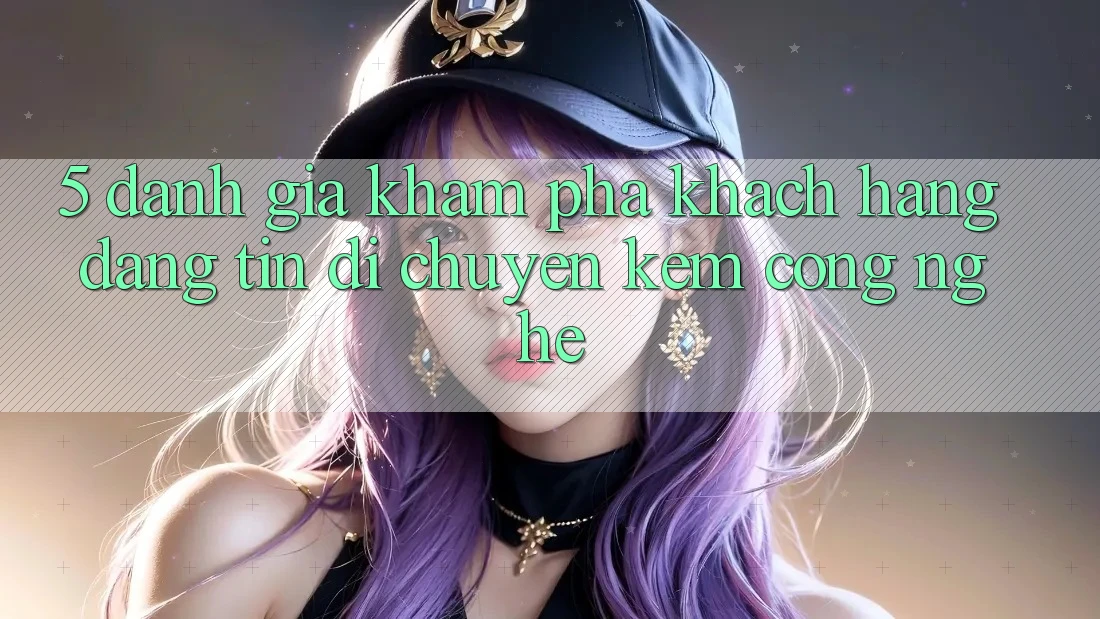 5. Đánh Giá Khám phá Khách Hàng: Đáng tin Di chuyển Kèm Công Nghệ