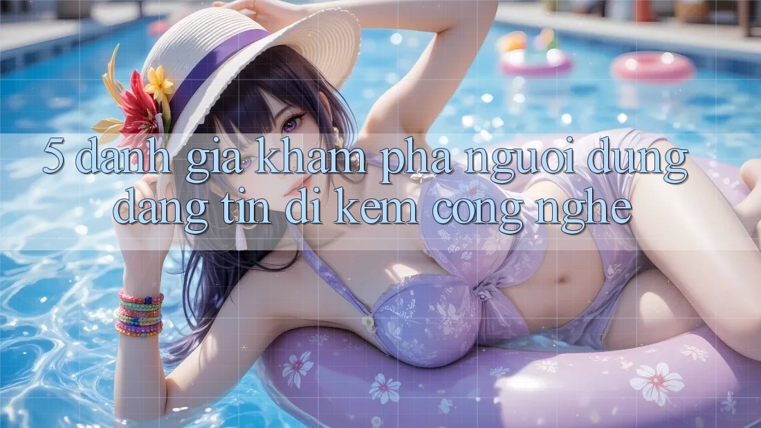 5. Đánh Giá Khám phá Người dùng: Đáng tin Đi Kèm Công Nghệ
