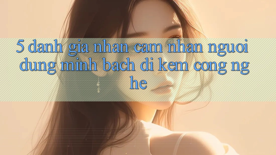 5. Đánh Giá Nhận cảm nhận Người dùng: Minh bạch Đi Kèm Công Nghệ