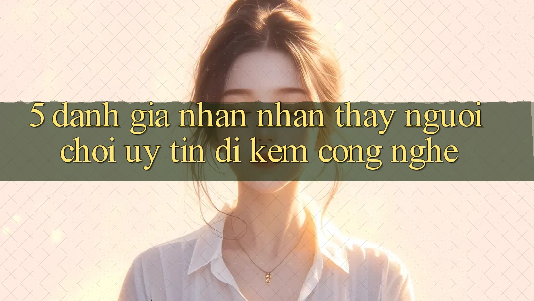 5. Đánh Giá Nhận nhận thấy Người chơi: Uy Tín Đi Kèm Công Nghệ