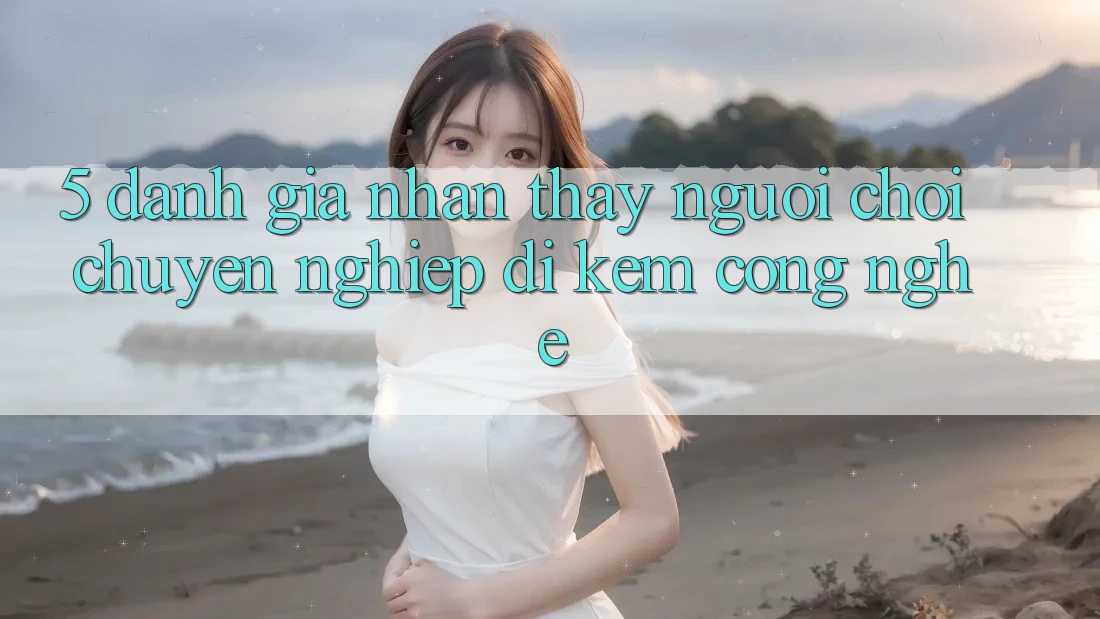 5. Đánh Giá Nhận thấy Người chơi: Chuyên nghiệp Đi Kèm Công Nghệ