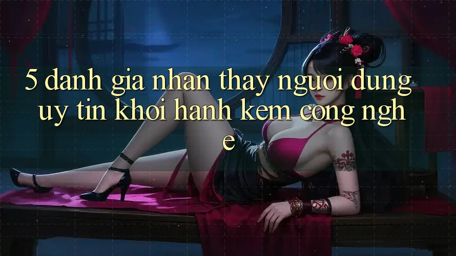 5. Đánh Giá Nhận thấy Người dùng: Uy Tín Khởi hành Kèm Công Nghệ