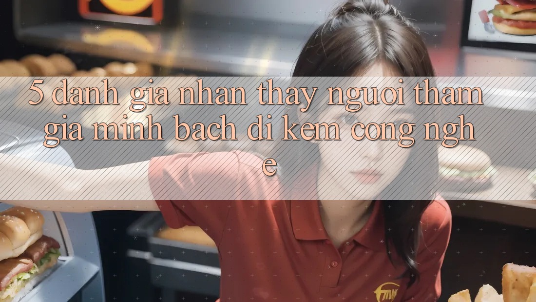 5. Đánh Giá Nhận thấy Người tham gia: Minh bạch Đi Kèm Công Nghệ