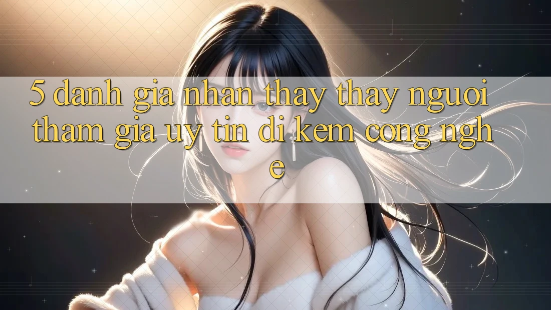 5. Đánh Giá Nhận thấy thấy Người tham gia: Uy Tín Đi Kèm Công Nghệ