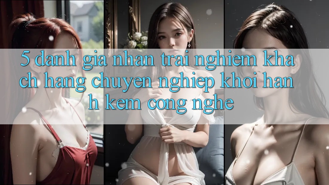 5. Đánh Giá Nhận trải nghiệm Khách Hàng: Chuyên nghiệp Khởi hành Kèm Công Nghệ