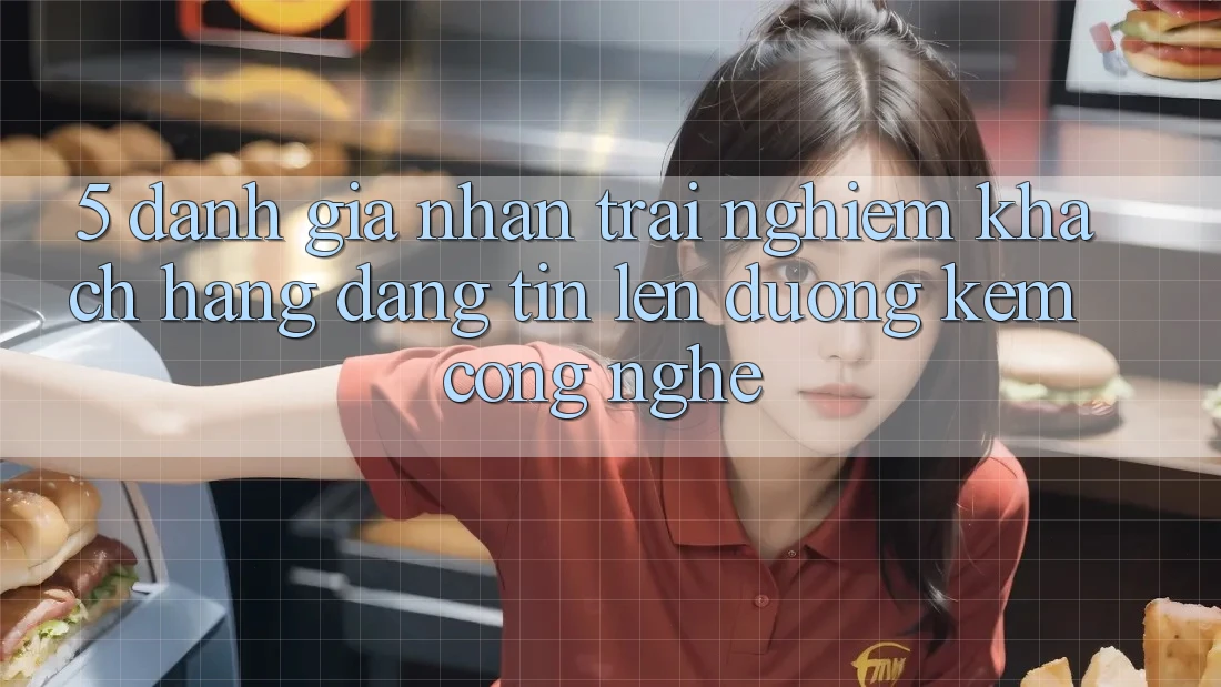 5. Đánh Giá Nhận trải nghiệm Khách Hàng: Đáng tin Lên đường Kèm Công Nghệ